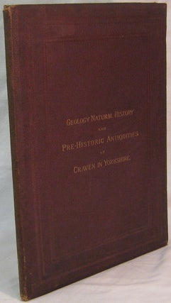 Item #16550 THE GEOLOGY, NATURAL HISTORY AND PRE-HISTORIC ANTIQUITIES OF CRAVEN IN YORKSHIRE....