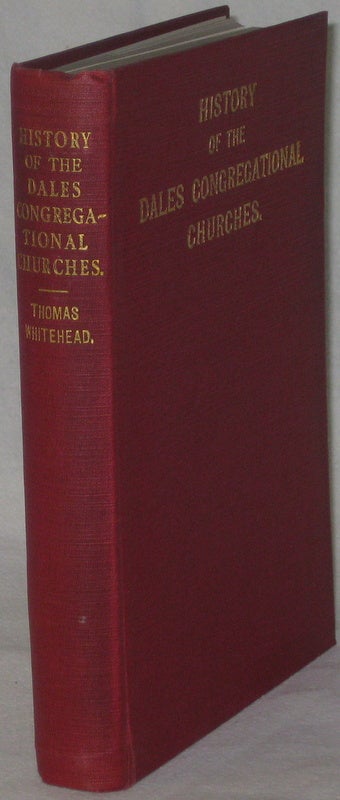 Item #24326 HISTORY OF THE DALES CONGREGATIONAL CHURCHES. WHITEHEAD Thomas.