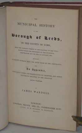 Item #24436 THE MUNICIPAL HISTORY OF THE BOROUGH OF LEEDS, in the County of York, From the...