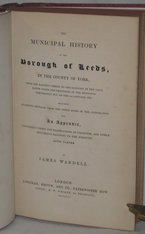 Item #24436 THE MUNICIPAL HISTORY OF THE BOROUGH OF LEEDS, in the County of York, From the Earliest Period to the Election of the First Mayor [...] 1st January 1836 [&c.]. WARDELL James.