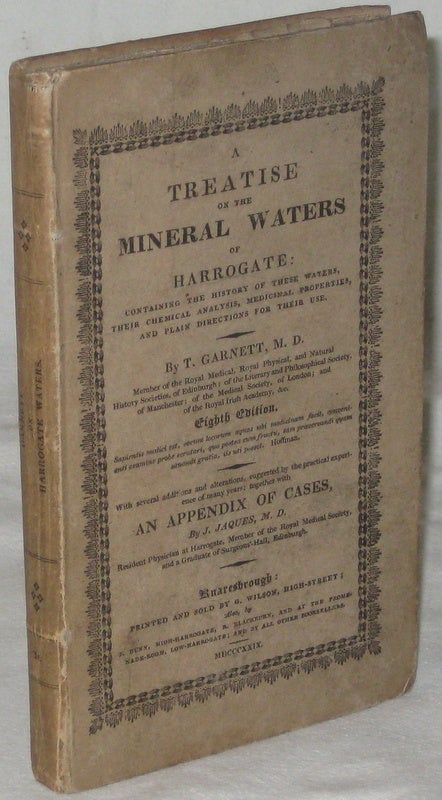 Item #25418 A TREATISE ON THE MINERAL WATERS OF HARROGATE: Containing the History of these Waters, Their Chemical Analysis, Medicinal Properties, and Plain Directions for their Use. GARNETT T.